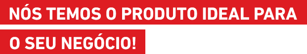Nós temos o produto ideal para o seu negócio! Nós temos o produto ideal para o seu negócio!