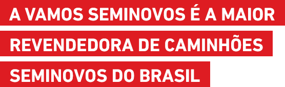 A Vamos Seminovos é a maior revendedora de caminhões seminovos do Brasil A Vamos Seminovos é a maior revendedora de caminhões seminovos do Brasil